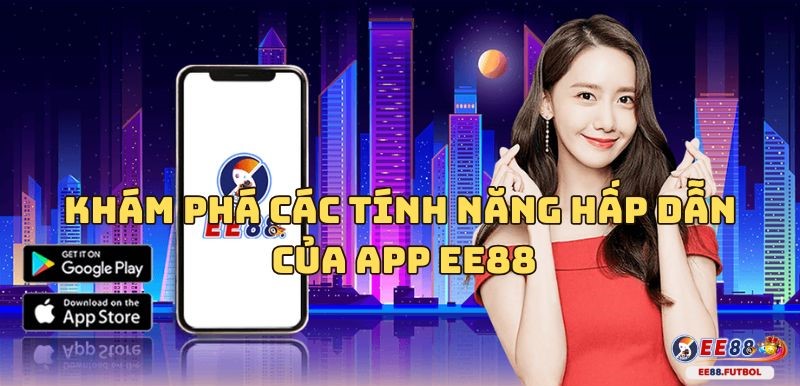 Trải nghiệm vô vàn tính năng hấp dẫn khi tải app EE88