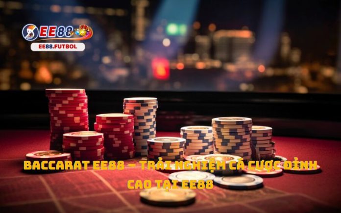 Baccarat EE88 – Trải Nghiệm Cá Cược Đỉnh Cao Tại EE88