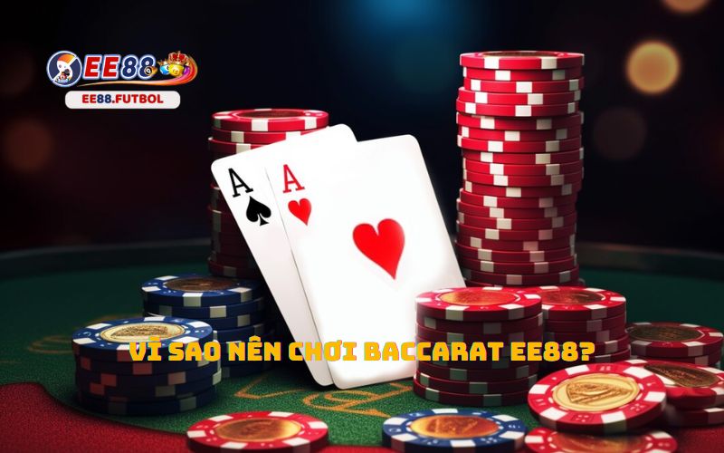 Vì sao anh em nên lựa chọn chơi Baccarat Online tại EE88?